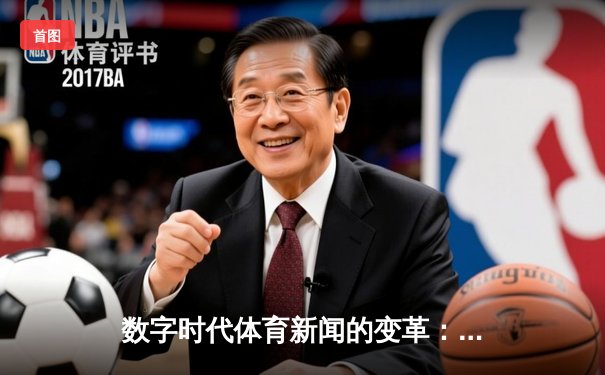 数字时代体育新闻的变革：从信息传递到沉浸式体验的演进