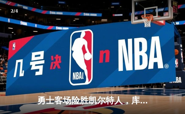 勇士客场险胜凯尔特人，库里三分神准率队夺赛点 - 2