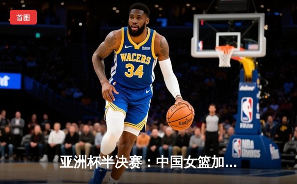 亚洲杯半决赛：中国女篮加时险胜日本，时隔12年重返决赛