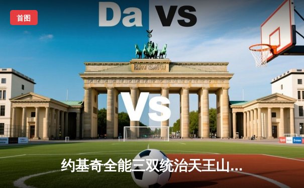 约基奇全能三双统治天王山 掘金逆转森林狼夺赛点