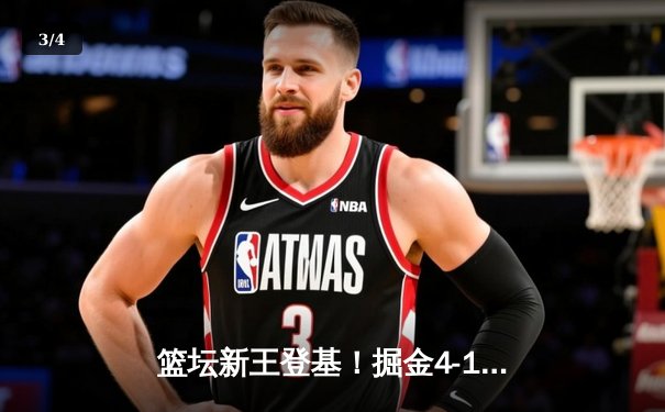 篮坛新王登基！掘金4-1热火首夺NBA总冠军 约基奇全票当选FMVP - 3