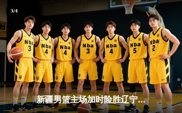 新疆男篮主场加时险胜辽宁，总决赛大比分扳成1-1平 - 3